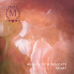 Triple M – “Nuance of a Delicate Heart”