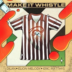 DILAN x Elion Melody x Eric Matthys – “Make It Whistle”