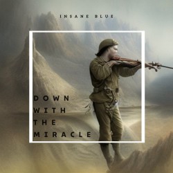 Insane Blue – “Down with the Miracle”