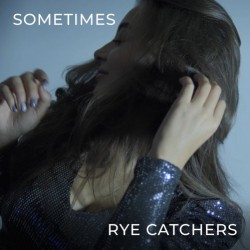 Rye Catchers – “Sometimes”
