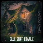 Blue Shirt Charlie – “Crazy Woman”