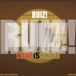 Ruiz! – “Love is Blind”