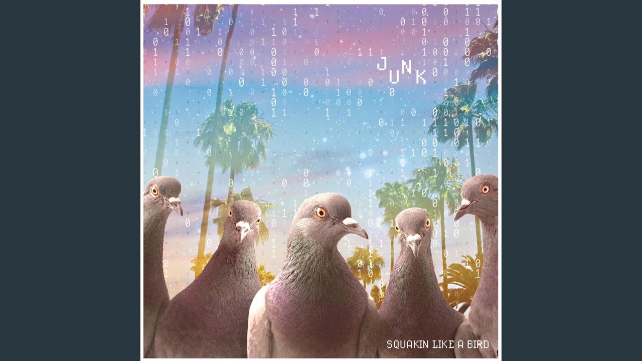 JUNK – “Squakin like a Bird!”