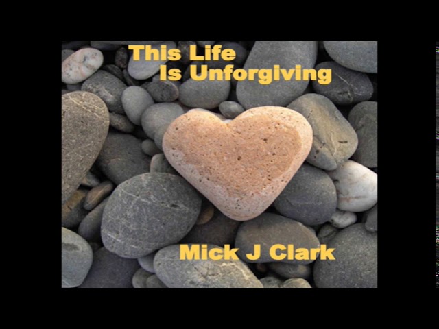 Mick J Clark – “This Life Is Unforgiving”