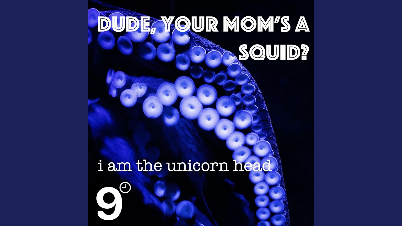 9 o’clock Nasty – “Dude, Your Mom’s a Squid?”
