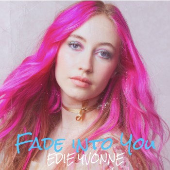 Edie Yvonne – “Fade Into You”