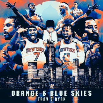 Trav B Ryan x Rxdeboy – “Orange and Blue Skies (Knicks for Life)”
