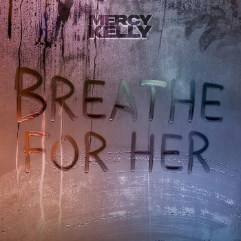 Mercy Kelly – “Breathe For Her”